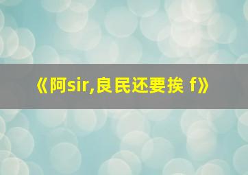 《阿sir,良民还要挨 f》